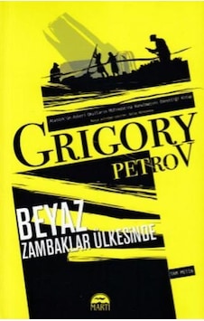 Beyaz Zambaklar Ülkesinde-Tam Metin - Grigory Petrov - Martı Yayınları Beyaz Zambaklar Ülkesinde-Tam Metin - Grigory Petrov - Martı Yayınları