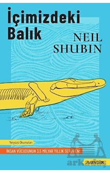İçimizdeki Balık - İnsan Vücudunun 35 Milyar Yıllık Serüveni - Neil Shubin - Avantür