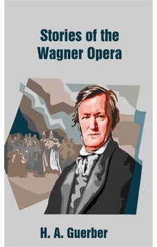 Stories of the Wagner Opera - Helene Adeline Guerber - Platanus Publishing Stories of the Wagner Opera - Helene Adeline Guerber - Platanus Publishing