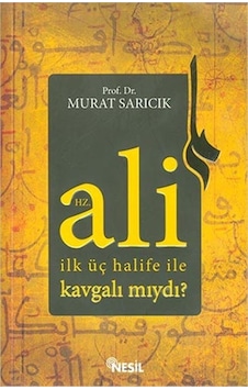 Hz. Ali İlk Üç Halife İle Kavgalı Mıydı?  - Murat Sarıcık  - Nesil Yayınları