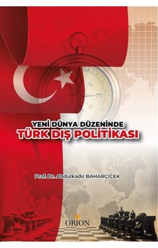 Yeni Dünya Düzeninde Türk Dış Politikası / Abdulkadir Baharçiçek Yeni Dünya Düzeninde Türk Dış Politikası / Abdulkadir Baharçiçek