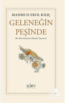 Geleneğin Peşinde - Bir Din Felsefesi Olarak Tasavvuf - Mahmud Erol Kılıç - Sufi Kitap Geleneğin Peşinde - Bir Din Felsefesi Olarak Tasavvuf - Mahmud Erol Kılıç - Sufi Kitap