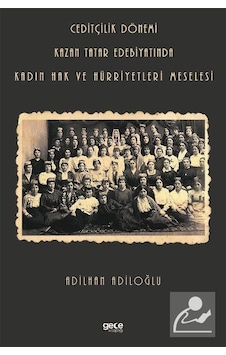 Ceditçilik Dönemi - Kazan Tatar Edebiyatında Kadın Hak ve Hürriyetleri Meselesi - Adilhan Adiloğlu - Gece Kitaplığı Ceditçilik Dönemi - Kazan Tatar Edebiyatında Kadın Hak ve Hürriyetleri Meselesi - Adilhan Adiloğlu - Gece Kitaplığı