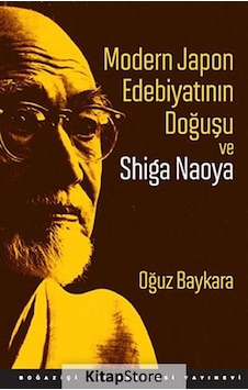 Modern Japon Edebiyatının Doğuşu ve Shiga Naoya - Oğuz Baykara - Boğaziçi Üniversitesi Yayınevi