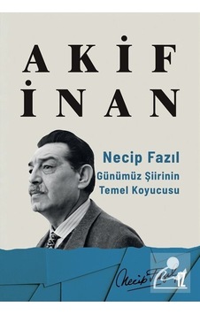 Necip Fazıl: Günümüz Şiirinin Temel Koyucusu - Akif İnan - İz Yayıncılık