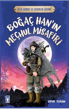 Boğaç Han'ın Meçhul Misafiri - Dede Korkut ile Değerler Eğitimi - Ufuk Tufan - Timaş Çocuk Boğaç Han'ın Meçhul Misafiri - Dede Korkut ile Değerler Eğitimi - Ufuk Tufan - Timaş Çocuk