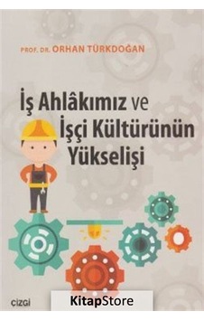 İş Ahlakımız ve İşçi Kültürünün Yükselişi - Orhan Türkdoğan - Çizgi Kitabevi