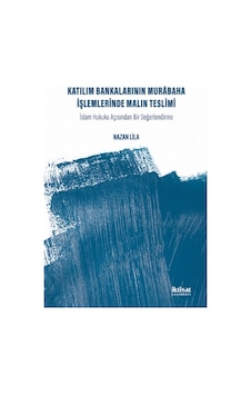 Katılım Bankalarının Murabaha İşlemlerinde Malın Teslimi - Nazan Lila - İktisat Yayınları Katılım Bankalarının Murabaha İşlemlerinde Malın Teslimi - Nazan Lila - İktisat Yayınları