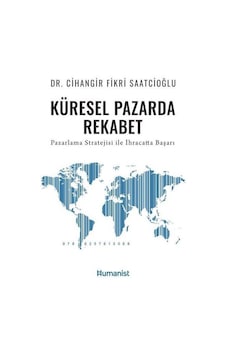 Küresel Pazarda Rekabet - Pazarlama Stratejisi İle İhracatta Başarı - Cihangir Fikri Saatcioğlu - Humanist Kitap Yayıncılık Küresel Pazarda Rekabet - Pazarlama Stratejisi İle İhracatta Başarı - Cihangir Fikri Saatcioğlu - Humanist Kitap Yayıncılık