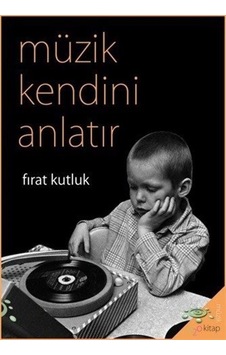 Müzik Kendini Anlatır - Fırat Kutluk - h2o Kitap Müzik Kendini Anlatır - Fırat Kutluk - h2o Kitap