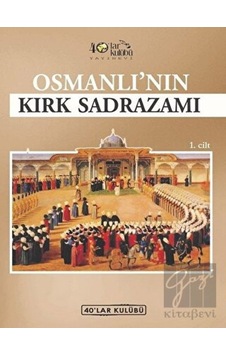 Osmanlı'nın Kırk Sadrazamı - 40’lar Kulübü Yayınevi Osmanlı'nın Kırk Sadrazamı - 40’lar Kulübü Yayınevi