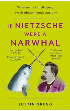 If Nietzsche Were A Narwhal: What Animal Intelligence Reveals About Human Stupidity - Eye-opening And Entertaining Popular Science If Nietzsche Were A Narwhal: What Animal Intelligence Reveals About Human Stupidity - Eye-opening And Entertaining Popular Science