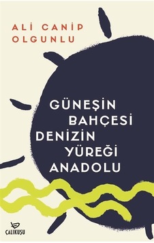 Güneşin Bahçesi Denizin Yüreği Anadolu - Ali Canip Olgunlu - Çalıkuşu Güneşin Bahçesi Denizin Yüreği Anadolu - Ali Canip Olgunlu - Çalıkuşu