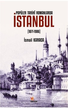 Popüler Tarihî Romanlarda Istanbul 1871-1986 / Ismail Karaca