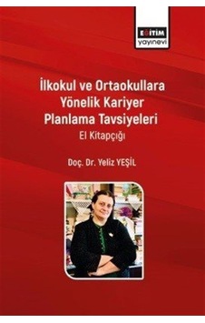 İlkokul ve Ortaokullara Yönelik Kariyer Planlama Tavsiyeleri El Kitapçığı - Yeliz Yeşil - Eğitim Yayınevi İlkokul ve Ortaokullara Yönelik Kariyer Planlama Tavsiyeleri El Kitapçığı - Yeliz Yeşil - Eğitim Yayınevi