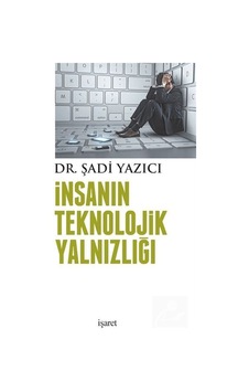 İnsanın Teknolojik Yalnızlığı - Şadi Yazıcı - İşaret Yayınları İnsanın Teknolojik Yalnızlığı - Şadi Yazıcı - İşaret Yayınları