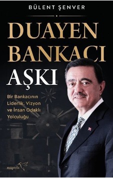 Duayen Bankacı Aşkı & Bir Bankacının Liderlik, Vizyon Ve İnsan... Duayen Bankacı Aşkı & Bir Bankacının Liderlik, Vizyon Ve İnsan...
