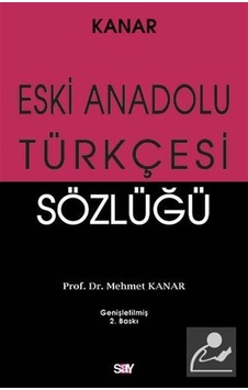 Eski Anadolu Türkçesi Sözlüğü / Prof. Dr. Mehmet Kanar Eski Anadolu Türkçesi Sözlüğü / Prof. Dr. Mehmet Kanar