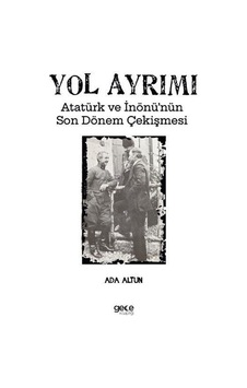 Yol Ayrımı - Atatürk ve İnönü'nün Son Dönem Çekişmesi - Ada Altun - Gece Kitaplığı Yol Ayrımı - Atatürk ve İnönü'nün Son Dönem Çekişmesi - Ada Altun - Gece Kitaplığı