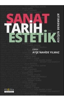 Sanat Tarih Estetik - Kesişen Denemeler - Ayşe Nahide Yılmaz - Ütopya Yayınevi