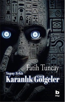Yapay Zeka Karanlık Gölgeler / Fatih Tuncay Yapay Zeka Karanlık Gölgeler / Fatih Tuncay