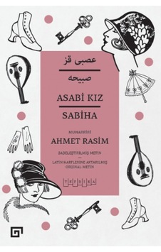 Asabi Kız - Sabiha - Sadeleştirilmiş Metin - Ahmet Rasim - Koç Üniversitesi Yayınları