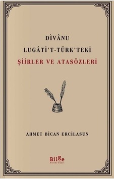 Divanu Lugati't-Türk'teki Şiirler ve Atasözleri - Ahmet Bican Ercilasun - Bilge Kültür Sanat