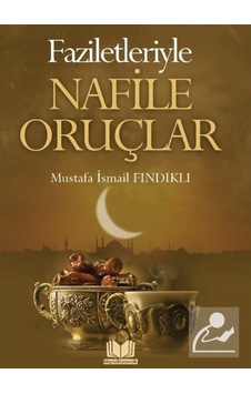 Faziletleriyle Nafile Oruçlar - Mustafa İsmail Fındıklı - Kitap Kalbi Yayıncılık