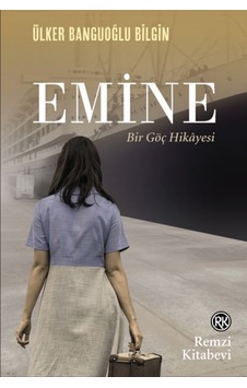 Emine - Bir Göç Hikayesi - Ülker Banguoğlu Bilgin - Remzi Kitabevi Emine - Bir Göç Hikayesi - Ülker Banguoğlu Bilgin - Remzi Kitabevi