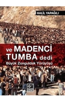 ve Madenci Tumba Dedi Büyük Zonguldak Yürüyüşü - Halil Yapağılı - Kaynak Yayınları ve Madenci Tumba Dedi Büyük Zonguldak Yürüyüşü - Halil Yapağılı - Kaynak Yayınları