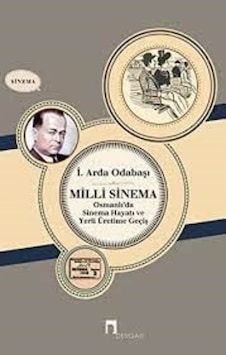 Milli Sinema Osmanlı'da Sinema Hayatı ve Yerli Üretime Geçiş - İ. Arda Odabaşı - Dergah Yayınları Milli Sinema Osmanlı'da Sinema Hayatı ve Yerli Üretime Geçiş - İ. Arda Odabaşı - Dergah Yayınları