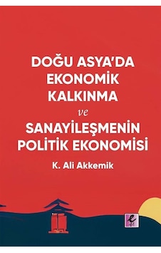 Doğu Asya'da Ekonomik Kalkınma Ve Sanayileşmenin Politik Ekono... Doğu Asya'da Ekonomik Kalkınma Ve Sanayileşmenin Politik Ekono...