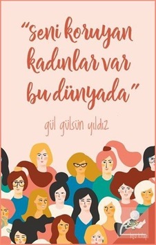 Seni Koruyan Kadınlar Var Bu Dünyada! - Gül Gülsün Yıldız - h2o Kitap Seni Koruyan Kadınlar Var Bu Dünyada! - Gül Gülsün Yıldız - h2o Kitap