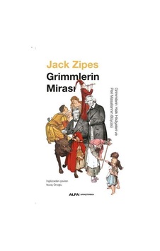 Grimmlerin Mirası - Grimmlerin Halk Hikayeleri ve Peri Masallarının Büyüsü - Jack Zipes - Alfa Yayıncılık Grimmlerin Mirası - Grimmlerin Halk Hikayeleri ve Peri Masallarının Büyüsü - Jack Zipes - Alfa Yayıncılık