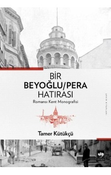 Bir Beyoğlu-Pera Hatırası: Romansı Kent Monografisi - Tamer Kütükçü - Ötüken Neşriyat Bir Beyoğlu-Pera Hatırası: Romansı Kent Monografisi - Tamer Kütükçü - Ötüken Neşriyat