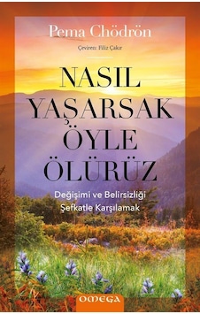 Nasıl Yaşarsak Öyle Ölürüz - Pema Chödrön - Omega Nasıl Yaşarsak Öyle Ölürüz - Pema Chödrön - Omega