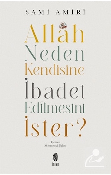 Allah Neden Kendisine İbadet Edilmesini İster? - Sami Amiri - İnsan Yayınları