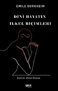 Dini Hayatın İlkel Biçimleri - Emile Durkheim - Gece Kitaplığı Dini Hayatın İlkel Biçimleri - Emile Durkheim - Gece Kitaplığı