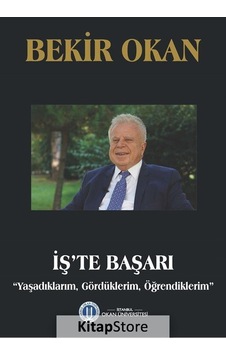 İş'te Başarı-Yaşadıklarım Gördüklerim Öğrendiklerim - Bekir Okan - Okan Üniversitesi Yayınları