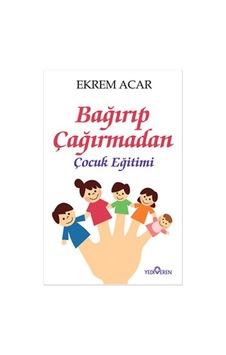 Bağırıp Çağırmadan Çocuk Eğitimi - Ekrem Acar - Yediveren Yayınları