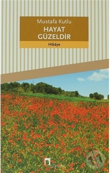 Hayat Güzeldir - Mustafa  Kutlu