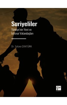 Suriyeliler - Türkiye'nin Yeni ve İstisnai Vatandaşları - Dr. Safure CANTÜRK