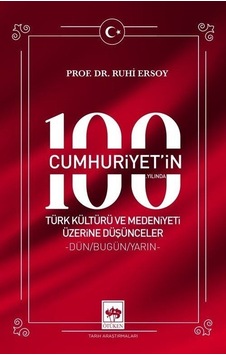 Cumhuriyet'in 100. Yılında Türk Kültürü ve Medeniyeti Üzerine Düşünceler - Dün - Bugün - Yarın - Ruhi Ersoy - Ötüken Neşriyat