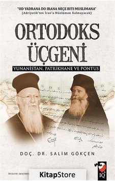 Ortodoks Üçgeni Yunanistan Patrikhane ve Pontus - Salim Gökçen - IQ Kültür Sanat Yayıncılık