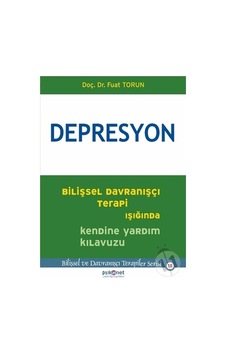 Depresyon-Bilişsel Davranışçı Terapi Işığında Kendine Yardım Kılavuzu - Fuat Torun - Psikonet Depresyon-Bilişsel Davranışçı Terapi Işığında Kendine Yardım Kılavuzu - Fuat Torun - Psikonet