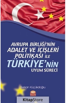 Avrupa Birliği'nin Adalet ve İçişleri Politikası ile Türkiyenin Uyum Süreci - Burhan Kılıç - Nobel Bilimsel Eserler Avrupa Birliği'nin Adalet ve İçişleri Politikası ile Türkiyenin Uyum Süreci - Burhan Kılıç - Nobel Bilimsel Eserler