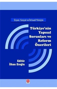 Siyasi Sosyal ve İktisadi Yönüyle Türkiye'nin Yapısal Sorunları ve Reform Önerileri - İlhan Eroğlu - Ekin Basım Yayın Siyasi Sosyal ve İktisadi Yönüyle Türkiye'nin Yapısal Sorunları ve Reform Önerileri - İlhan Eroğlu - Ekin Basım Yayın