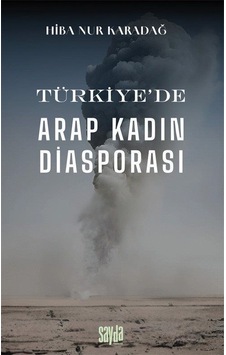 Türkiye'de Arap Kadın Diasporası / Hiba Nur Karadağ Türkiye'de Arap Kadın Diasporası / Hiba Nur Karadağ