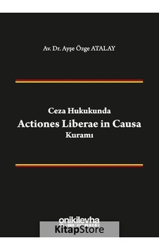 Ceza Hukukunda Actiones Liberae in Causa Kuramı - Ayşe Özge Atalay - On İki Levha Yayıncılık Ceza Hukukunda Actiones Liberae in Causa Kuramı - Ayşe Özge Atalay - On İki Levha Yayıncılık