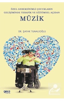 Özel Gereksinimli Çocukların Gelişiminde Terapik ve Eğitimsel Açıdan Müzik - Şafak Tunalıoğlu - Gece Kitaplığı